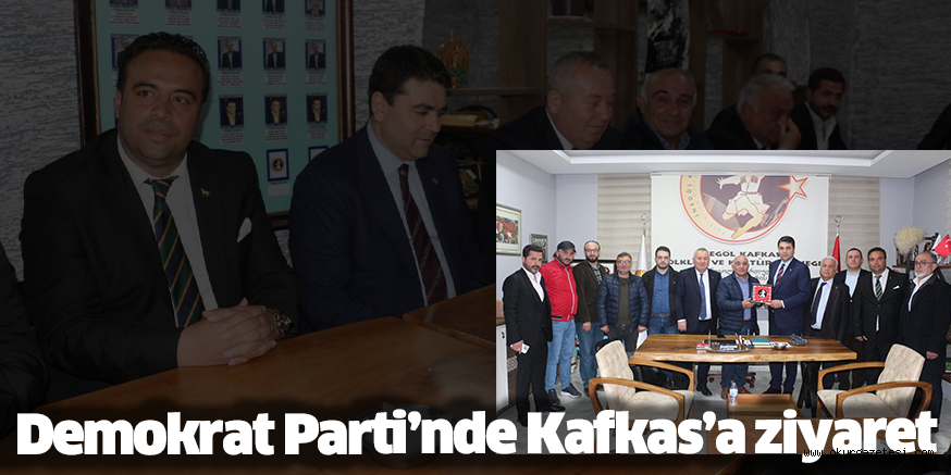 Demokrat Parti’nde Kafkas’a ziyaret