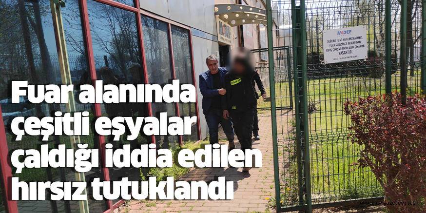 Fuar alanında çeşitli eşyalar çaldığı iddia edilen hırsız tutuklandı