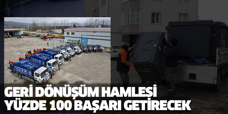 GERİ DÖNÜŞÜM HAMLESİ YÜZDE 100 BAŞARI GETİRECEK