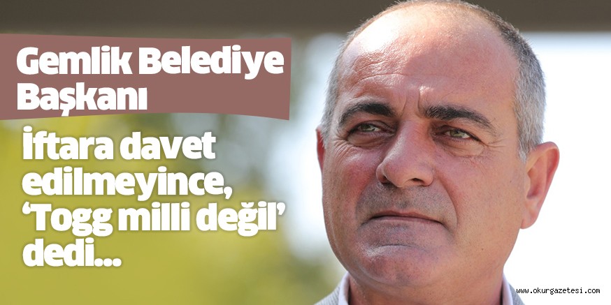 İftara davet edilmeyince, ‘Togg milli değil’ dedi