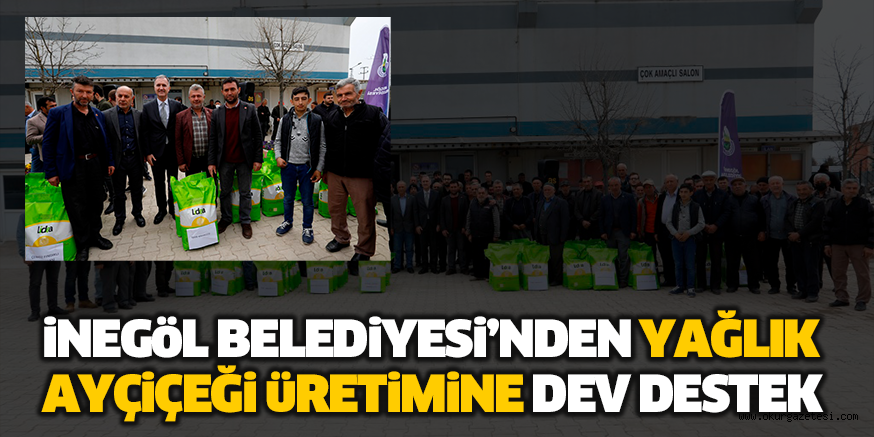 İNEGÖL BELEDİYESİ’NDEN YAĞLIK AYÇİÇEĞİ ÜRETİMİNE DEV DESTEK