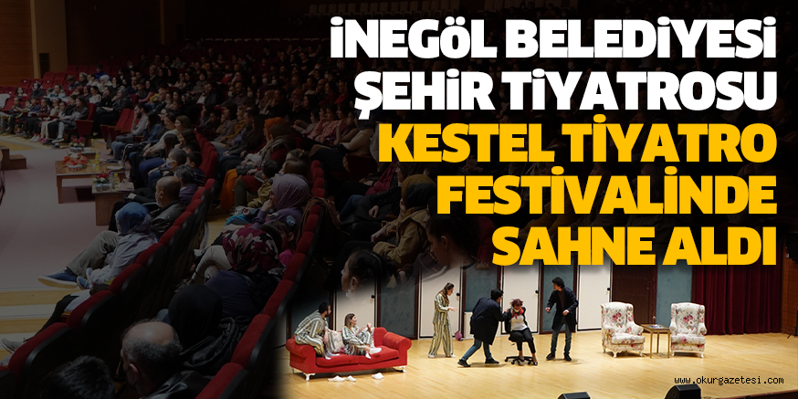 İNEGÖL BELEDİYESİ ŞEHİR TİYATROSU KESTEL TİYATRO FESTİVALİNDE SAHNE ALDI