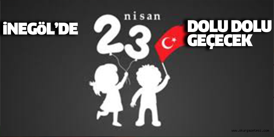 iNEGöL’DE 23 NiSAN DOLU DOLU GEÇECEK