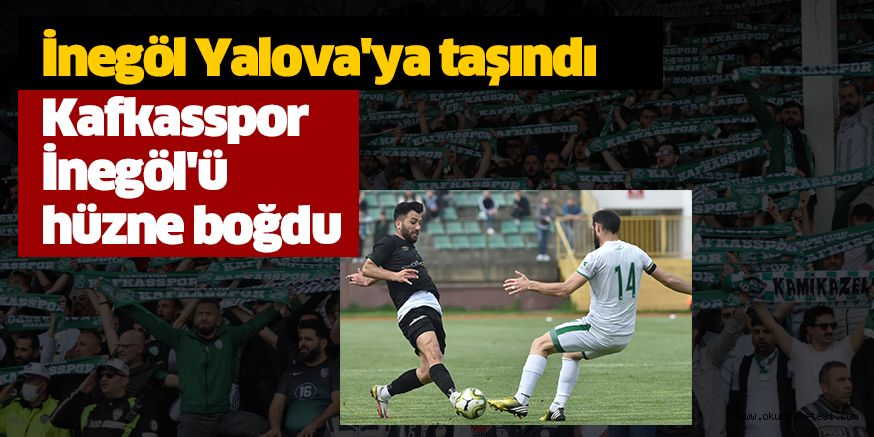 İnegöl Yalova’ya taşındı  Kafkasspor İnegöl’ü hüzne boğdu