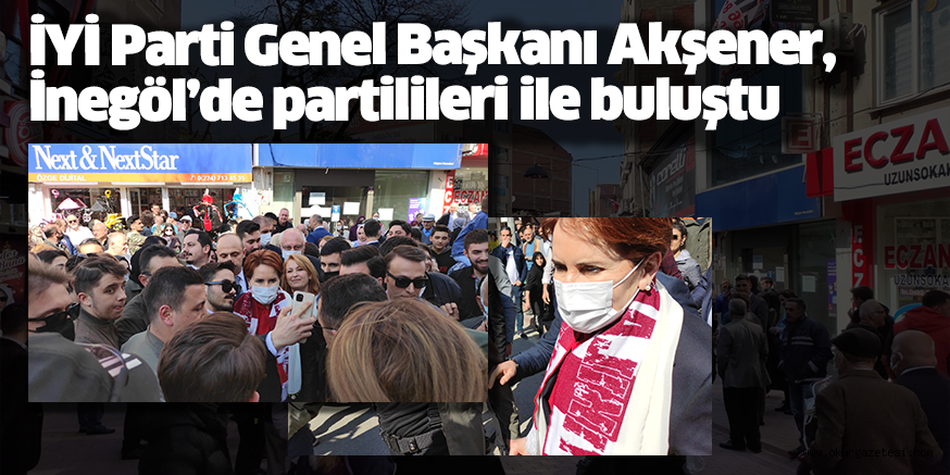 İYİ Parti Genel Başkanı Akşener, İnegöl’de partilileri ile buluştu