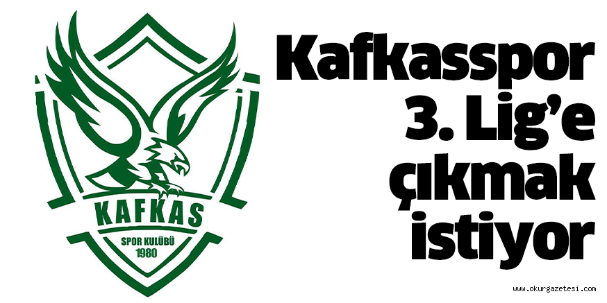 Kafkasspor 3. Lig’e çıkmak istiyor