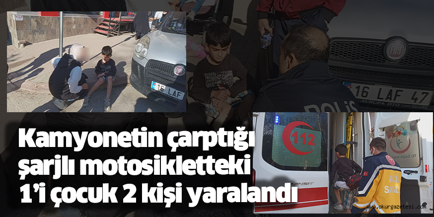 Kamyonetin çarptığı şarjlı motosikletteki 1’i çocuk 2 kişi yaralandı