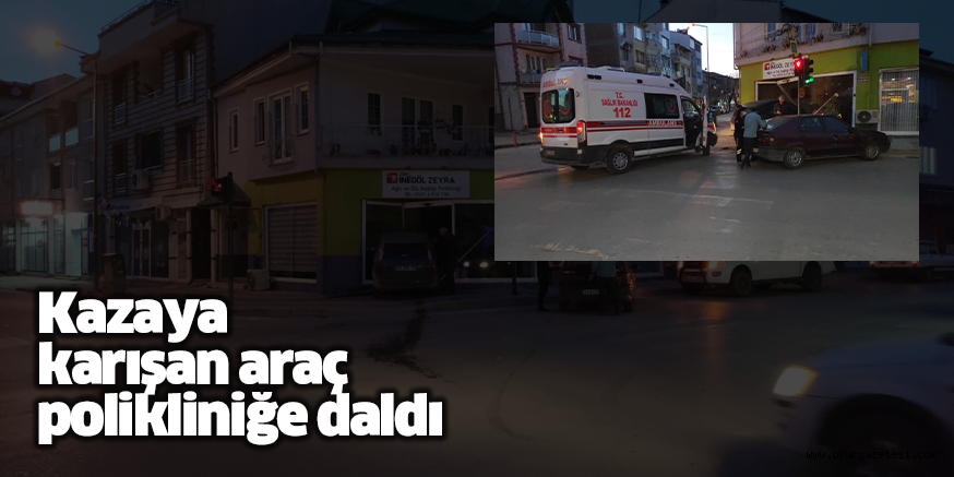 Kazaya karışan araç polikliniğe daldı