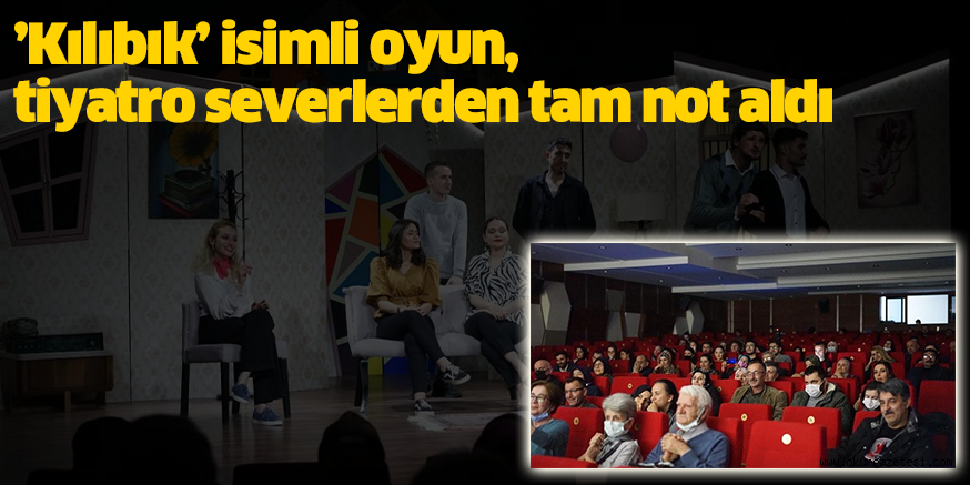 ’Kılıbık’ isimli oyun, tiyatro severlerden tam not aldı