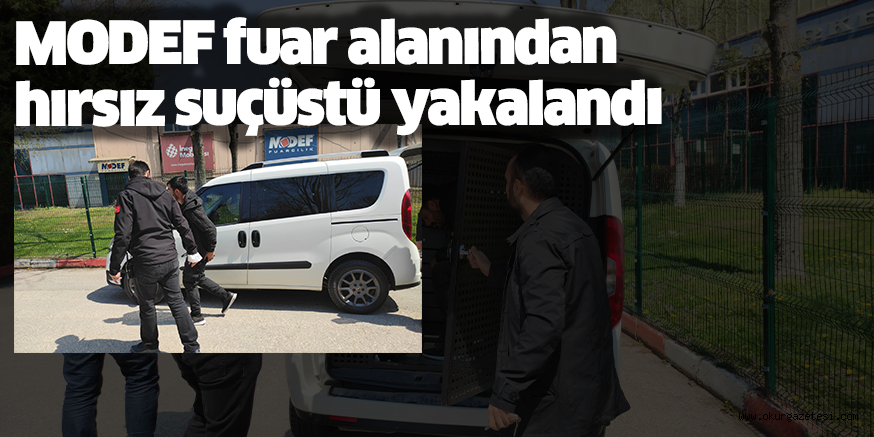 MODEF fuar alanından hırsız suçüstü yakalandı