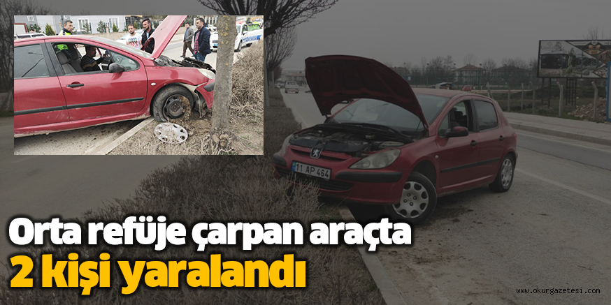 Orta refüje çarpan araçta 2 kişi yaralandı