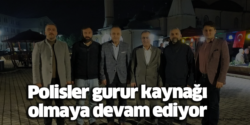 Polisler gurur kaynağı olmaya devam ediyor