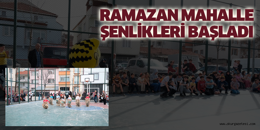 RAMAZAN MAHALLE ŞENLİKLERİ BAŞLADI