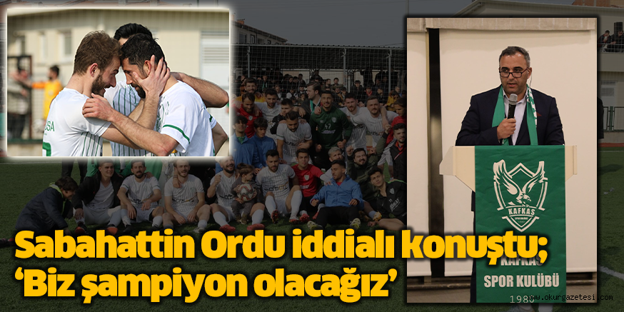 Sabahattin Ordu iddialı konuştu; ‘Biz şampiyon olacağız’