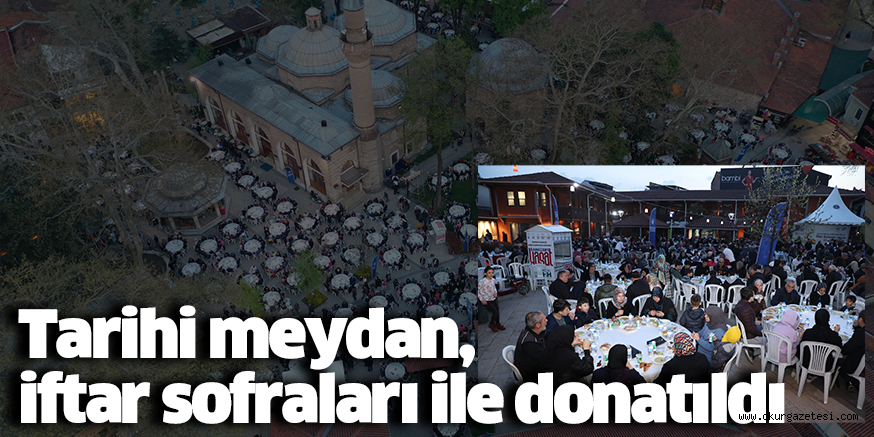 Tarihi meydan, iftar sofraları ile donatıldı