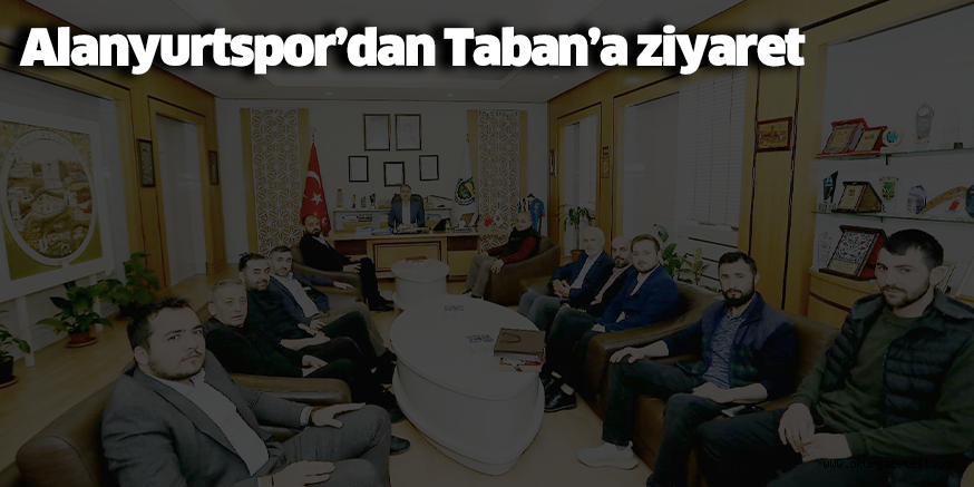 Alanyurtspor’dan Taban’a ziyaret