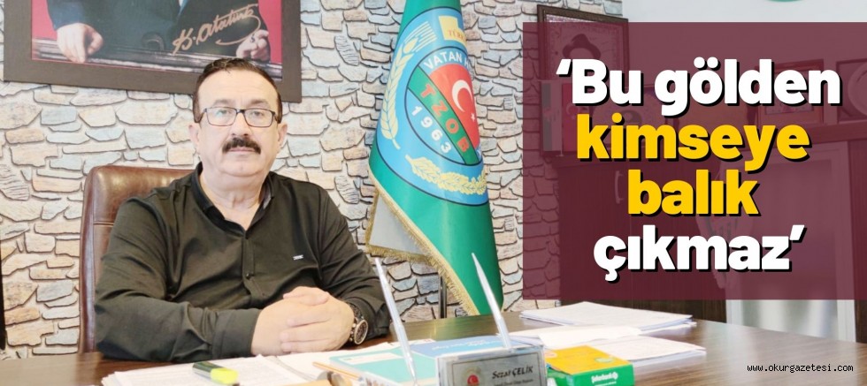 ‘Bu gölden kimseye balık çıkmaz’