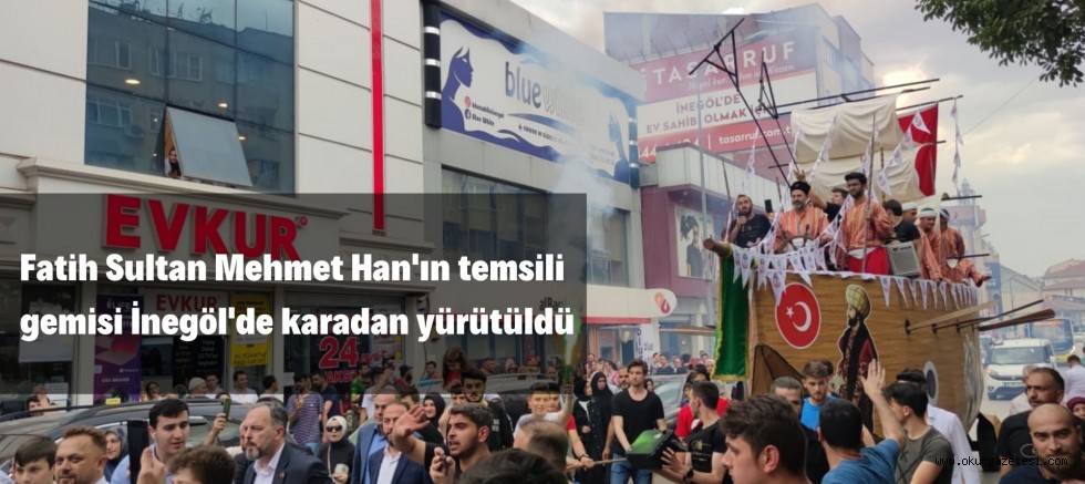Fatih Sultan Mehmet Han’ın temsili gemisi İnegöl’de karadan yürütüldü