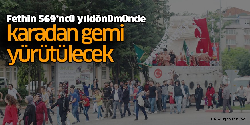 Fethin 569’ncü yıldönümünde karadan gemi yürütülecek