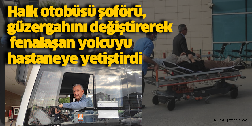 Halk otobüsü şoförü, güzergahını değiştirerek fenalaşan yolcuyu hastaneye yetiştirdi
