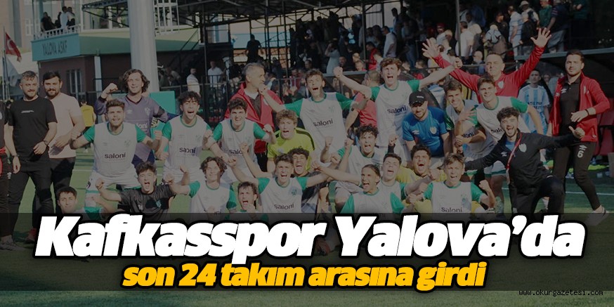 Kafkasspor Yalova’da son 24 takım arasına girdi