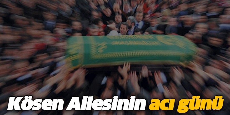 Kösen Ailesinin acı günü