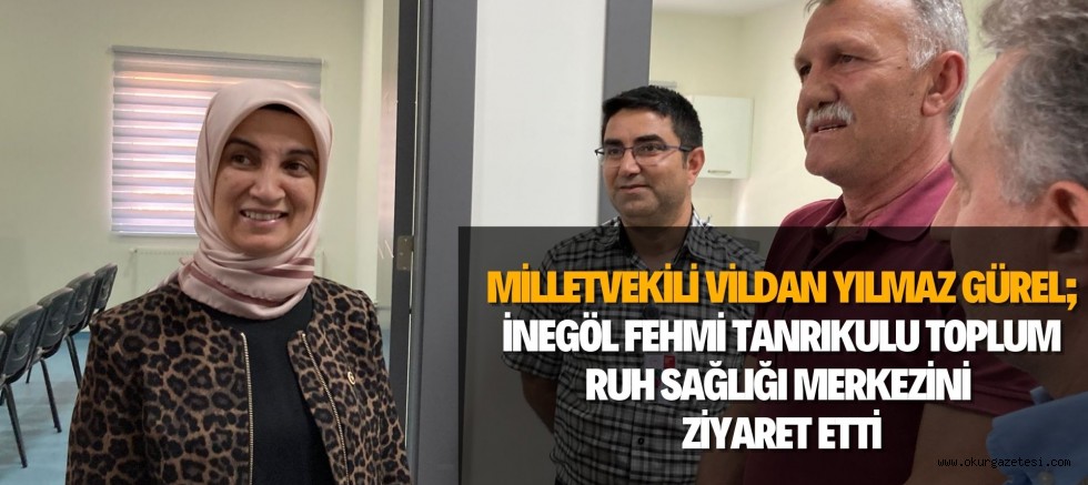 MİLLETVEKİLİ VİLDAN YILMAZ GÜREL; İNEGÖL FEHMİ TANRIKULU TOPLUM RUH SAĞLIĞI MERKEZİNİ ZİYARET ETTİ