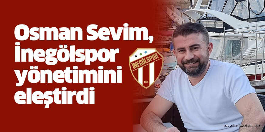 Osman Sevim, İnegölspor yönetimini eleştirdi