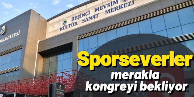Sporseverler merakla kongreyi bekliyor