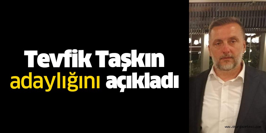 Tevfik Taşkın adaylığını açıkladı