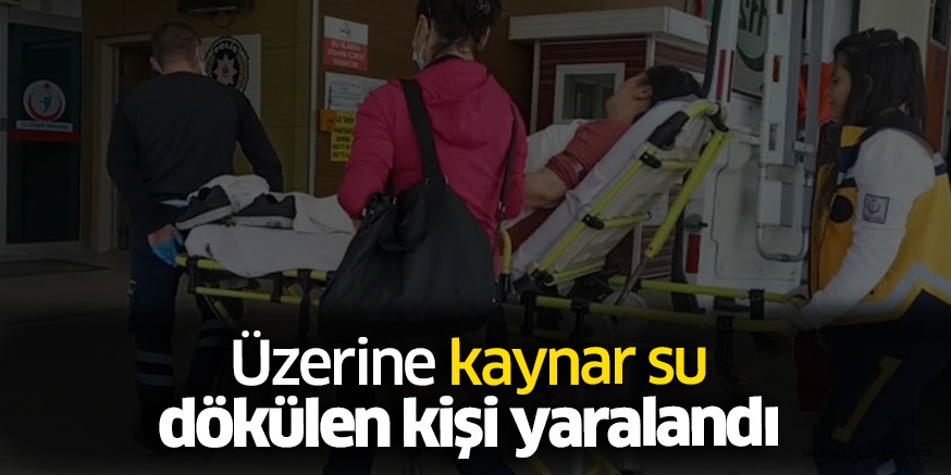 Üzerine kaynar su dökülen kişi yaralandı