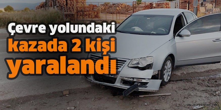 Çevre yolundaki kazada 2 kişi yaralandı