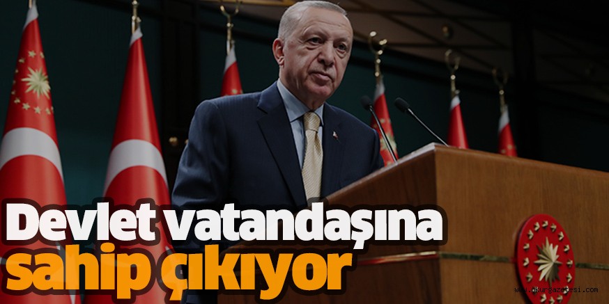 Devlet vatandaşına sahip çıkıyor
