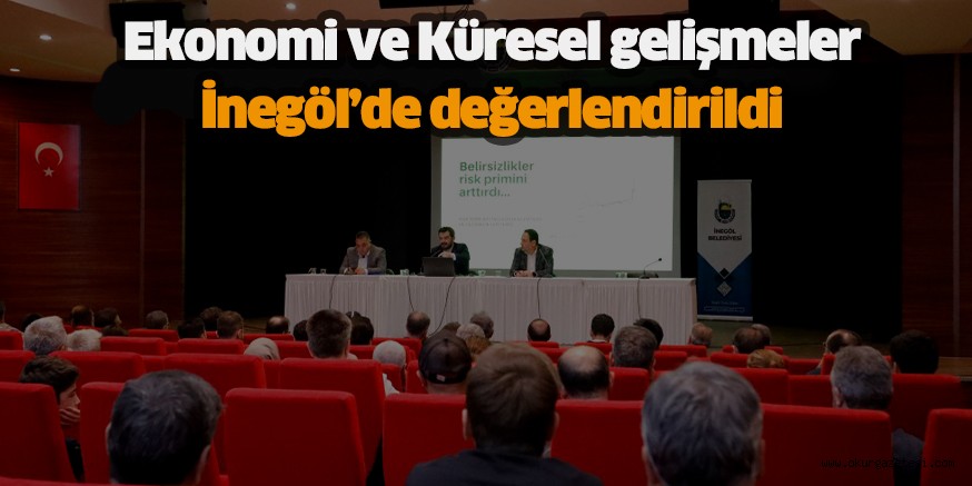 Ekonomi ve Küresel gelişmeler İnegöl’de değerlendirildi