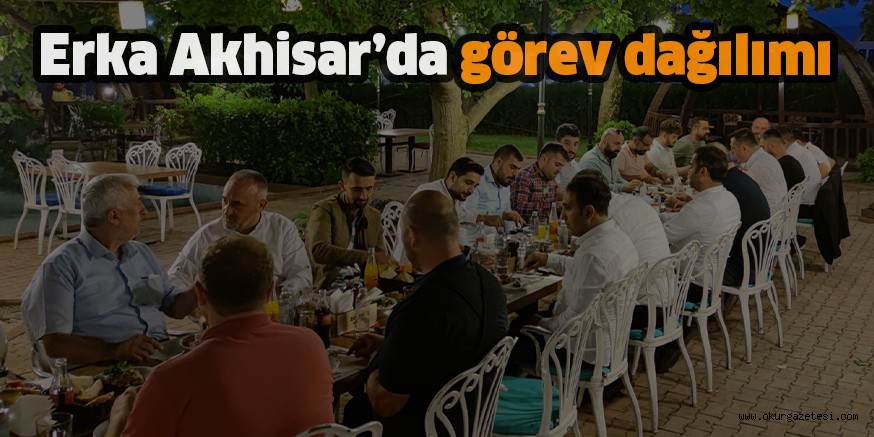 Erka Akhisar’da görev dağılımı