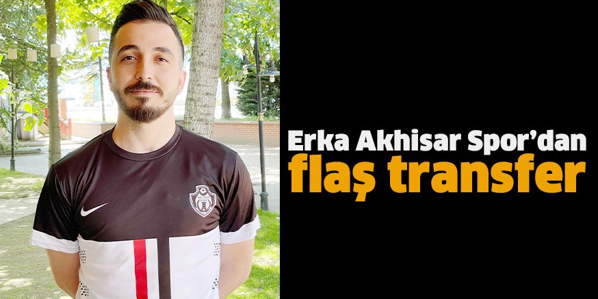 Erka Akhisar Spor’dan flaş transfer