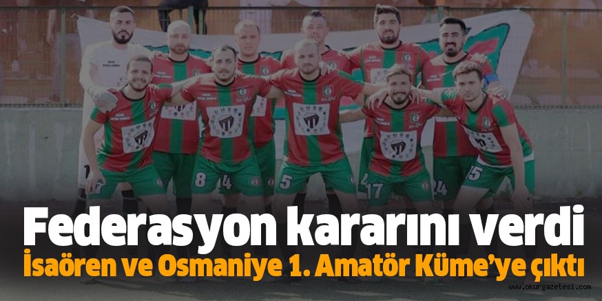 Federasyon kararını verdi İsaören ve Osmaniye 1. Amatör Küme’ye çıktı