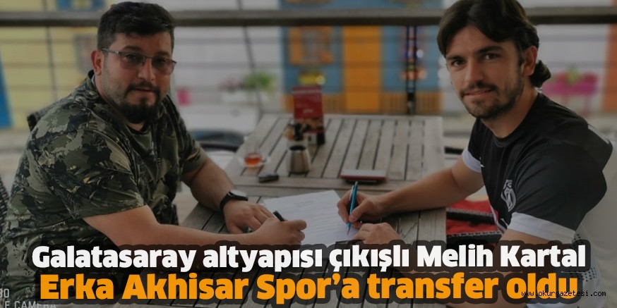 Galatasaray altyapısı çıkışlı Melih Kartal Erka Akhisar Spor’a transfer oldu