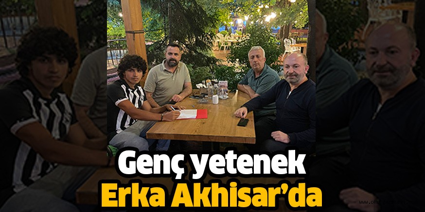 Genç yetenek Erka Akhisar’da