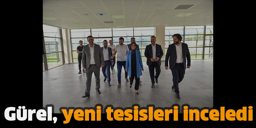 Gürel, yeni tesisleri inceledi