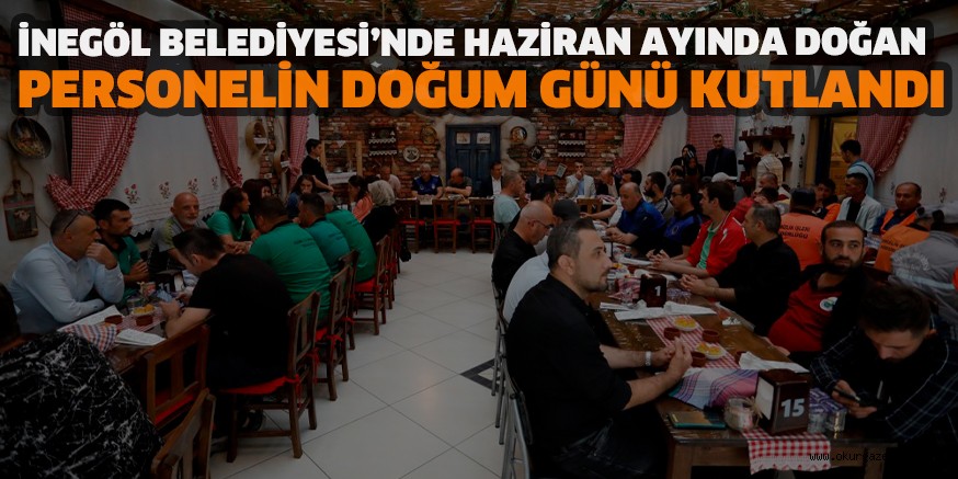 İNEGÖL BELEDİYESİ’NDE HAZİRAN AYINDA DOĞAN PERSONELİN DOĞUM GÜNÜ KUTLANDI