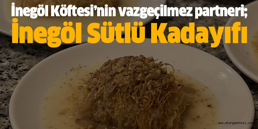 İnegöl Köftesi’nin vazgeçilmez partneri; İnegöl Sütlü Kadayıfı