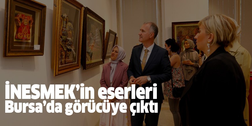 İNESMEK’ in eserleri Bursa’da görücüye çıktı