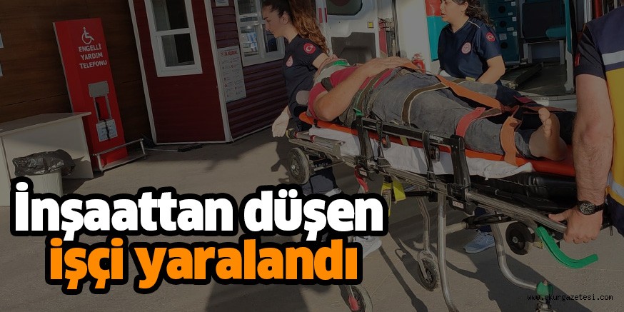 İnşaattan düşen işçi yaralandı