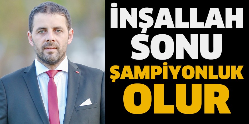 İNŞALLAH SONU ŞAMPİYONLUK OLUR