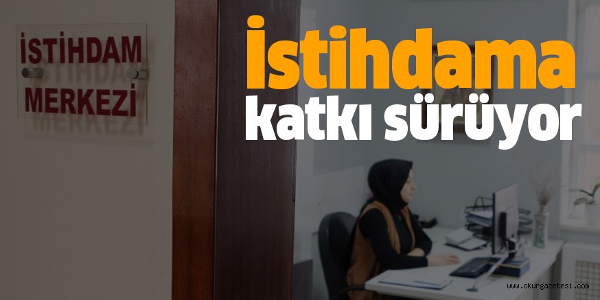 İstihdama katkı sürüyor