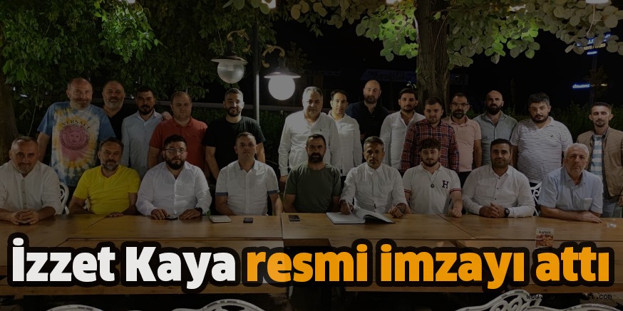 İzzet Kaya resmi imzayı attı
