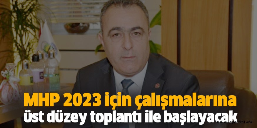 MHP 2023 için çalışmalarına üst düzey toplantı ile başlayacak