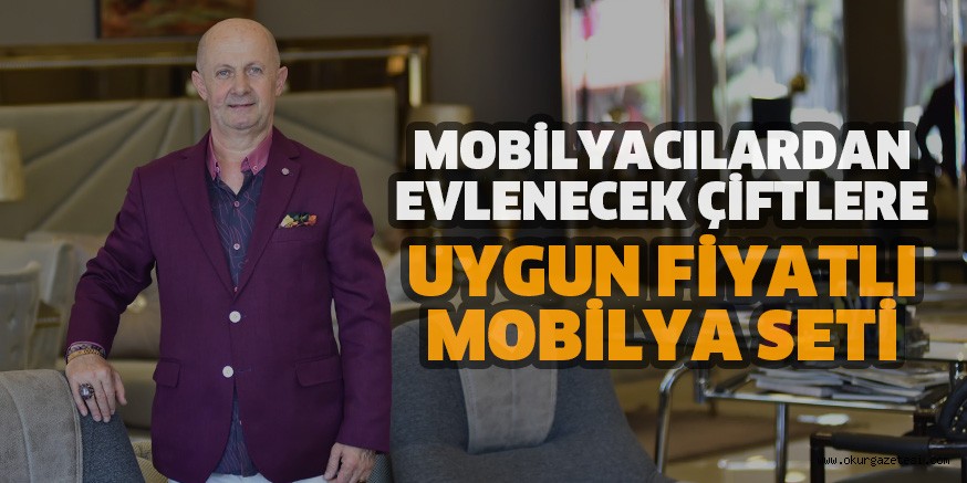 MOBİLYACILARDAN EVLENECEK ÇİFTLERE UYGUN FİYATLI MOBİLYA SETİ