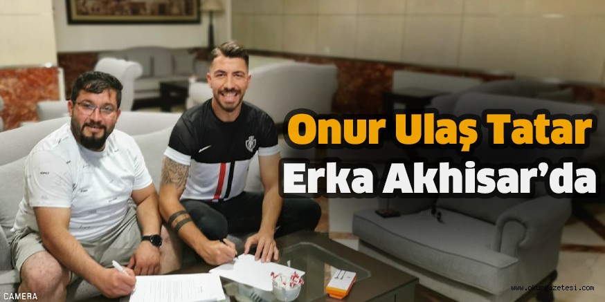 Onur Ulaş Tatar Erka Akhisar’da